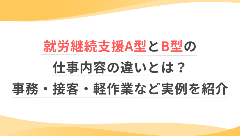就労継続支援A型とB型の仕事内容の違いとは？事務・接客・軽作業など実例を紹介