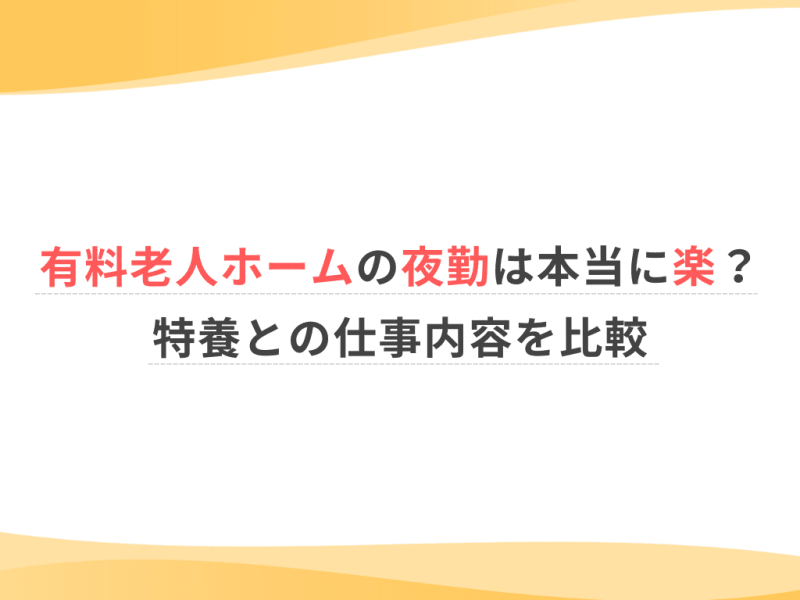 有料老人ホームの夜勤は本当に楽？特養との仕事内容を比較