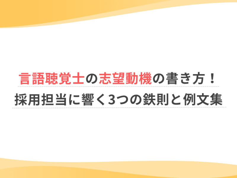 言語聴覚士の志望動機の書き方！採用担当に響く3つの鉄則と例文集