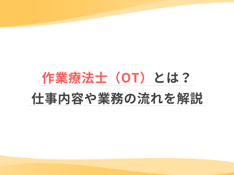 作業療法士（OT）とは？仕事内容や業務の流れを解説