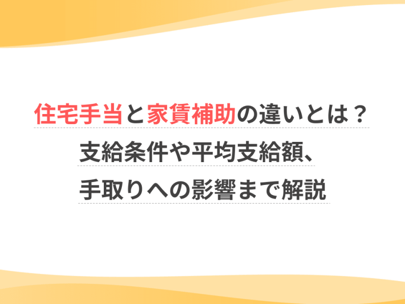 住宅手当と家賃補助の違いとは？支給条件や平均支給額、手取りへの影響まで解説