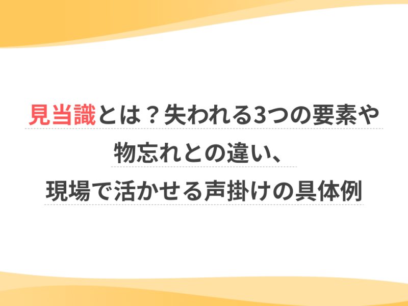 見当識とは？失われる3つの要素や物忘れとの違い、現場で活かせる声掛けの具体例