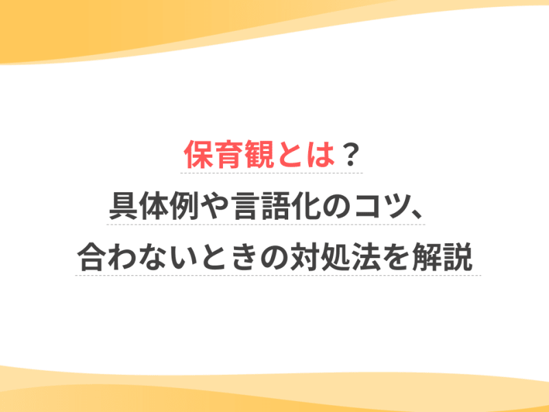 保育観とは？具体例や言語化のコツ、合わないときの対処法を解説