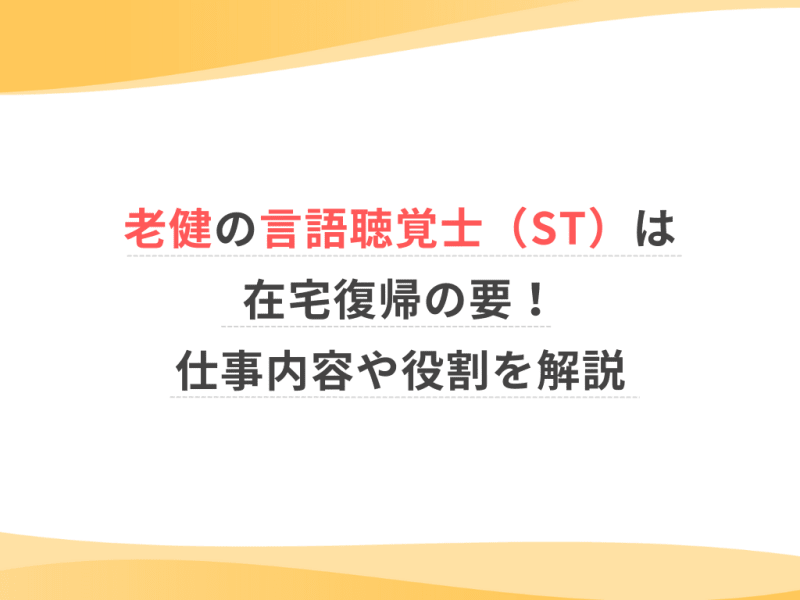 老健の言語聴覚士（ST）は在宅復帰の要！仕事内容や役割を解説