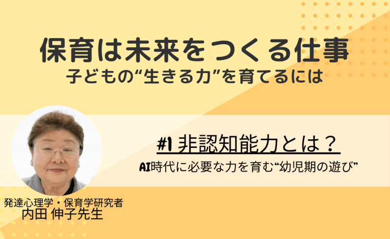 #1　非認知能力とは？AI時代に必要な力を育む“幼児期の遊び”