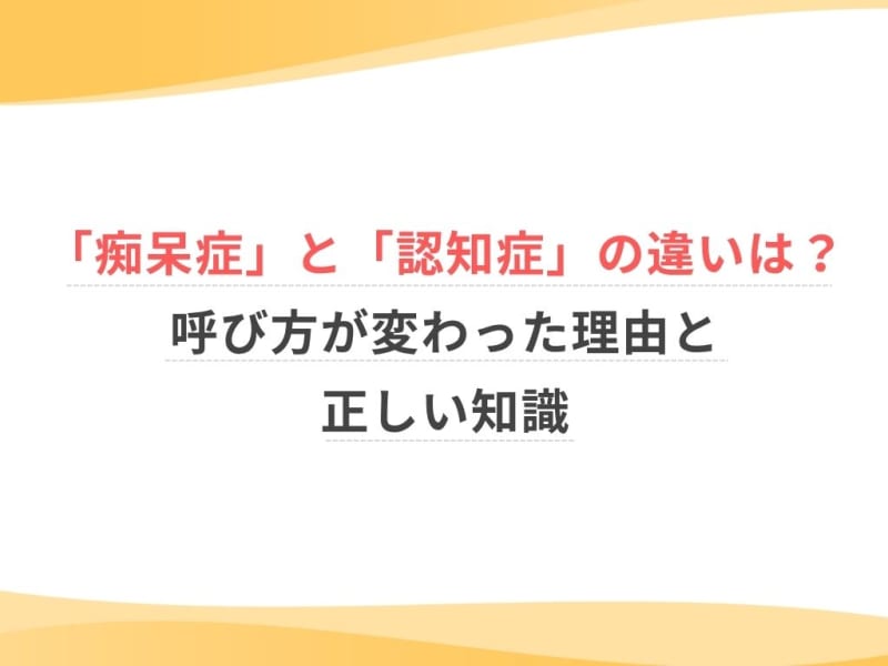 「痴呆症」と「認知症」の違いは？呼び方が変わった理由と正しい知識