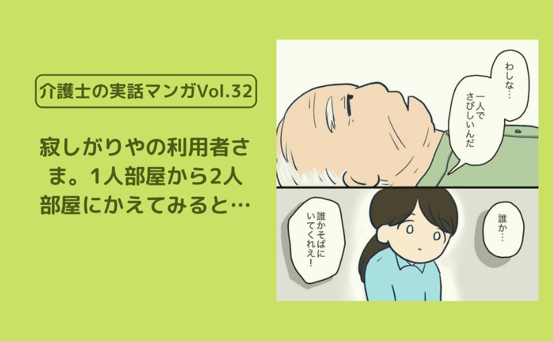 寂しがりやの利用者さま。1人部屋から2人部屋にかえてみると…【介護士の実話マンガVol.32】