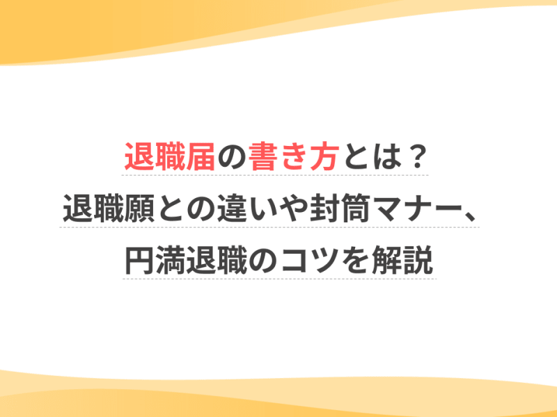 退職届の書き方とは？退職願との違いや封筒マナー、円満退職のコツを解説