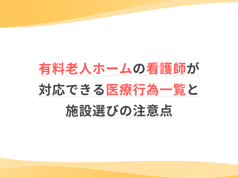 有料老人ホームの看護師が対応できる医療行為一覧と施設選びの注意点