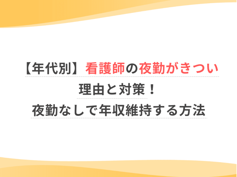 【年代別】看護師の夜勤がきつい理由と対策！夜勤なしで年収維持する方法