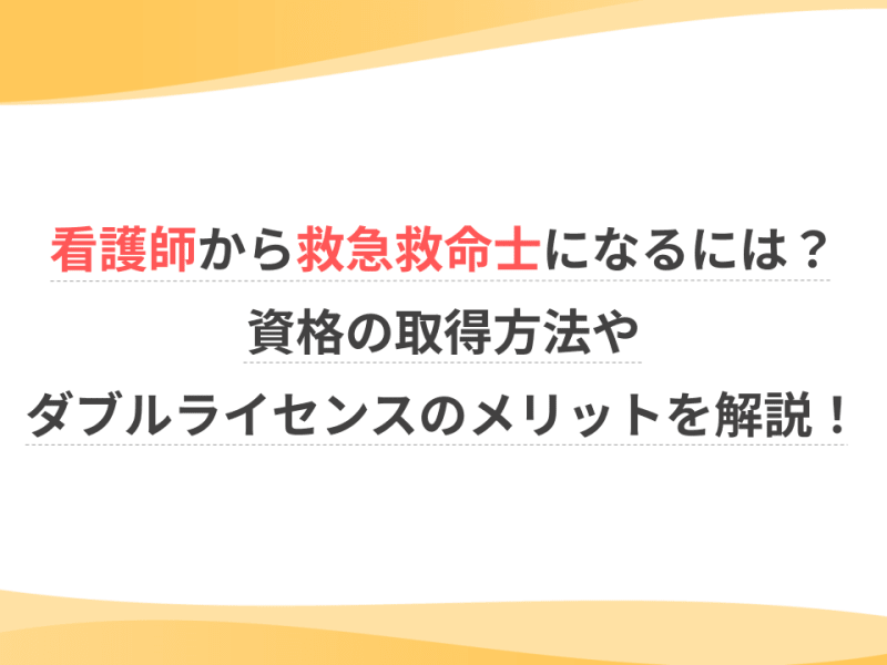 看護師から救急救命士になるには？資格の取得方法やダブルライセンスのメリットを解説！