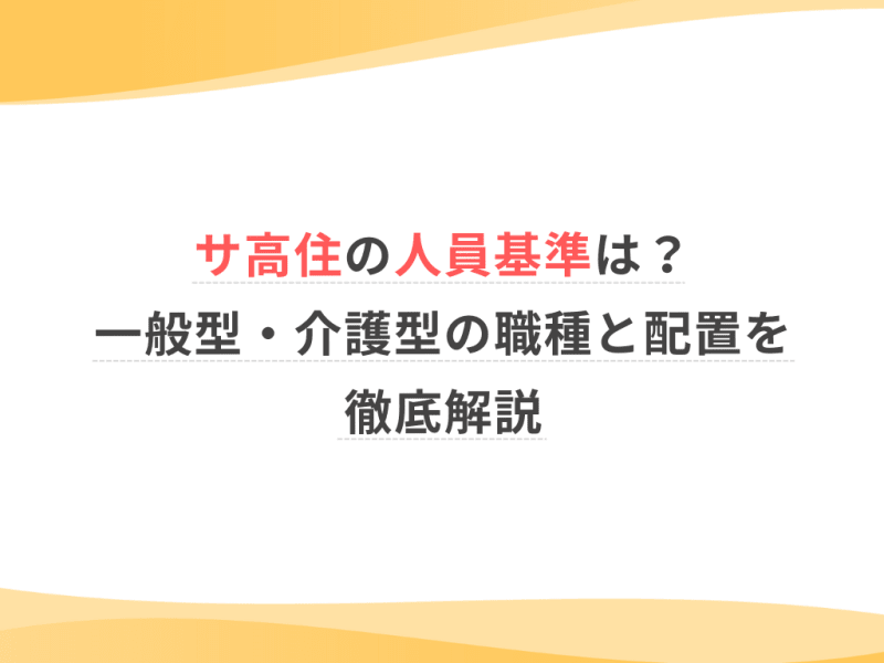 サ高住の人員基準は？一般型・介護型の職種と配置を徹底解説