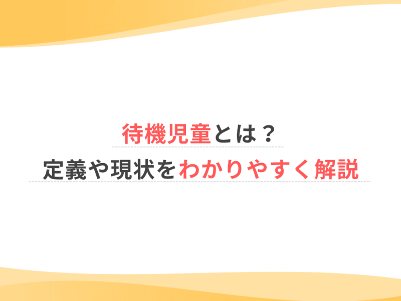 待機児童とは？定義や現状をわかりやすく解説｜お仕事お役立ち｜ウェルミーマガジン
