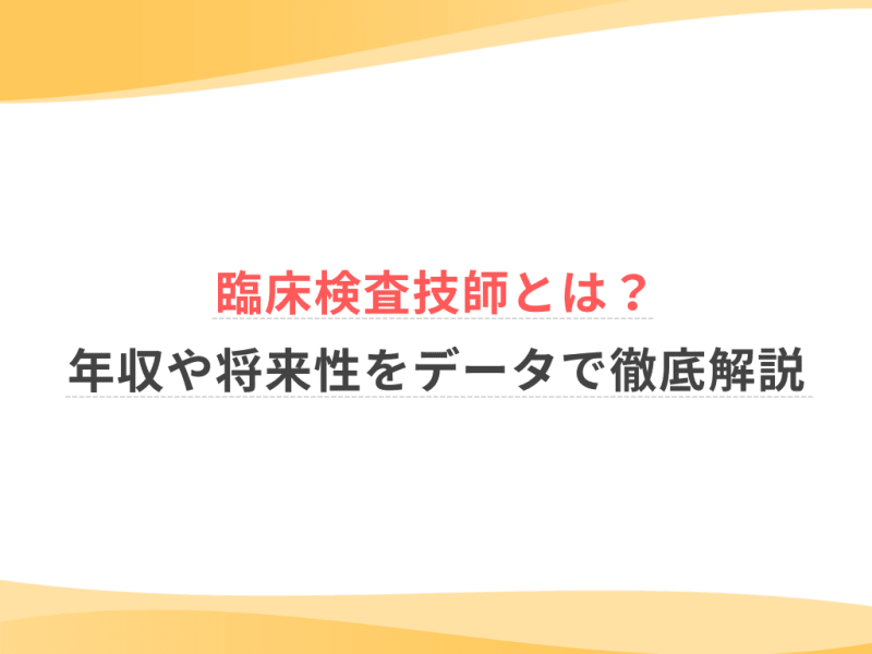 臨床検査技師とは？年収や将来性をデータで徹底解説